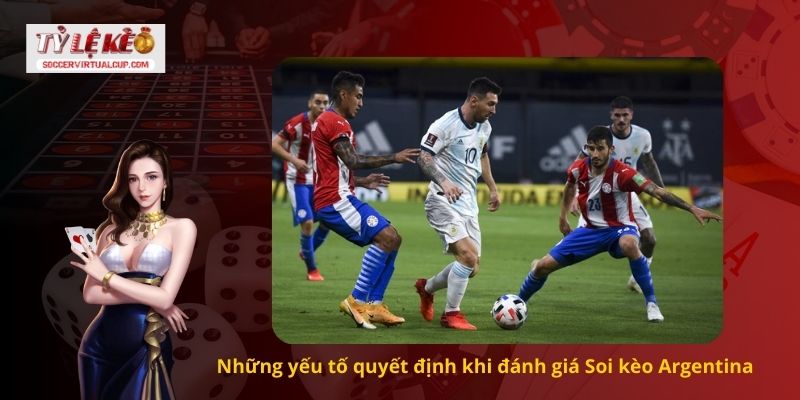 Những yếu tố quyết định khi đánh giá Soi kèo Argentina